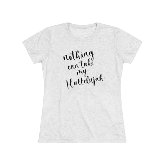 Nothing Can Take My Hallelujah Women's Tri-Blend Tee